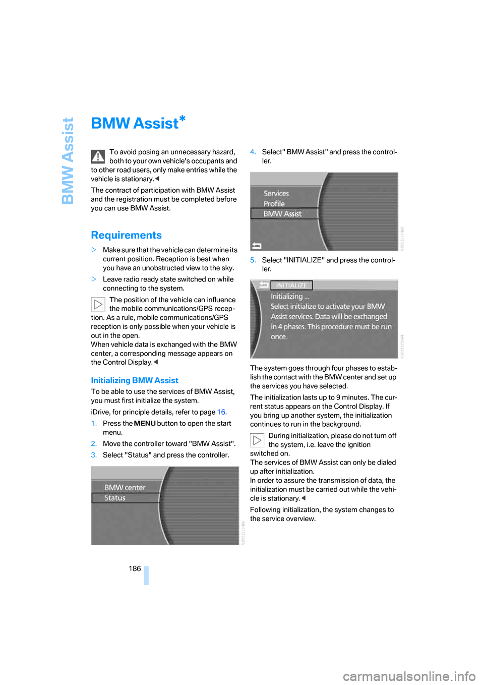 BMW 745Li 2006 E66 Owners Manual BMW Assist
186
BMW Assist
To avoid posing an unnecessary hazard, 
both to your own vehicles occupants and 
to other road users, only make entries while the 
vehicle is stationary.<
The contract of pa