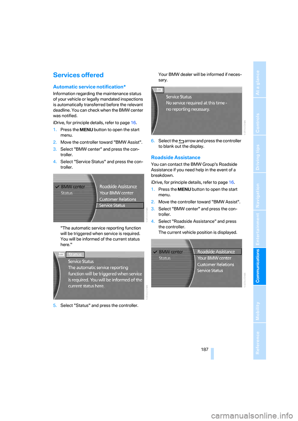 BMW 760Li 2006 E66 Owners Manual  187
Entertainment
Reference
At a glance
Controls
Driving tips Communications
Navigation
Mobility
Services offered
Automatic service notification*
Information regarding the maintenance status 
of your