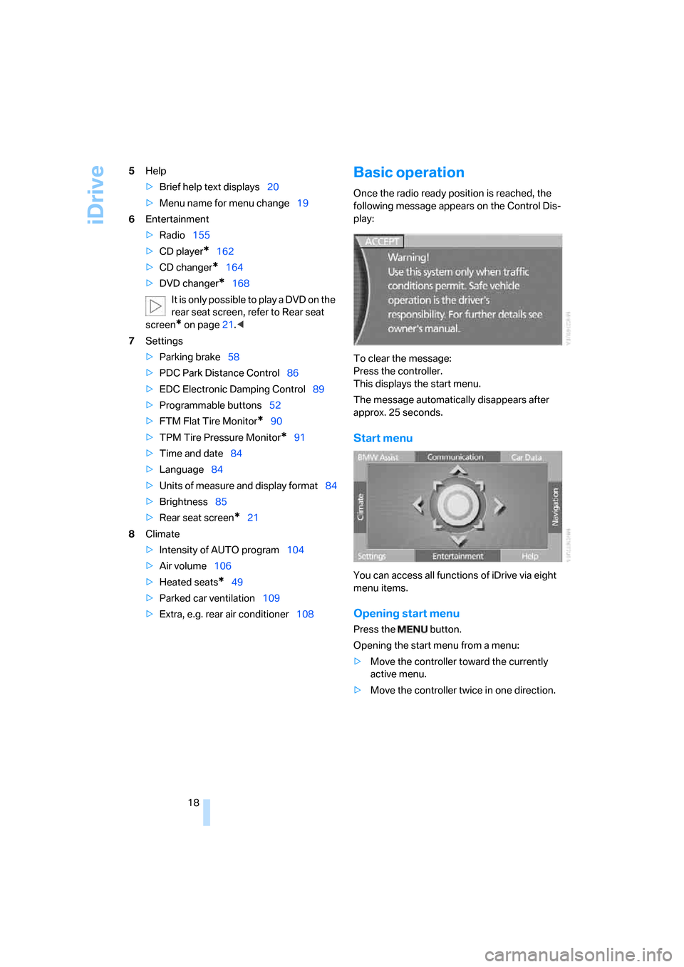 BMW 760Li 2006 E66 User Guide iDrive
18 5Help
>Brief help text displays20
>Menu name for menu change19
6Entertainment
>Radio155
>CD player
*162
>CD changer
*164
>DVD changer
*168
It is only possible to play a DVD on the
rear seat BMW 760Li 2006 E66 User Guide iDrive
18 5Help
>Brief help text displays20
>Menu name for menu change19
6Entertainment
>Radio155
>CD player
*162
>CD changer
*164
>DVD changer
*168
It is only possible to play a DVD on the
rear seat