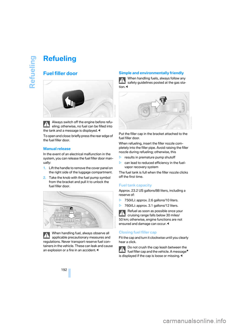 BMW 760i 2006 E65 Owners Manual Refueling
192
Refueling
Fuel filler door
Always switch off the engine before refu-
eling; otherwise, no fuel can be filled into
the tank and a message is displayed.<
To open and close: briefly press BMW 760i 2006 E65 Owners Manual Refueling
192
Refueling
Fuel filler door
Always switch off the engine before refu-
eling; otherwise, no fuel can be filled into
the tank and a message is displayed.<
To open and close: briefly press