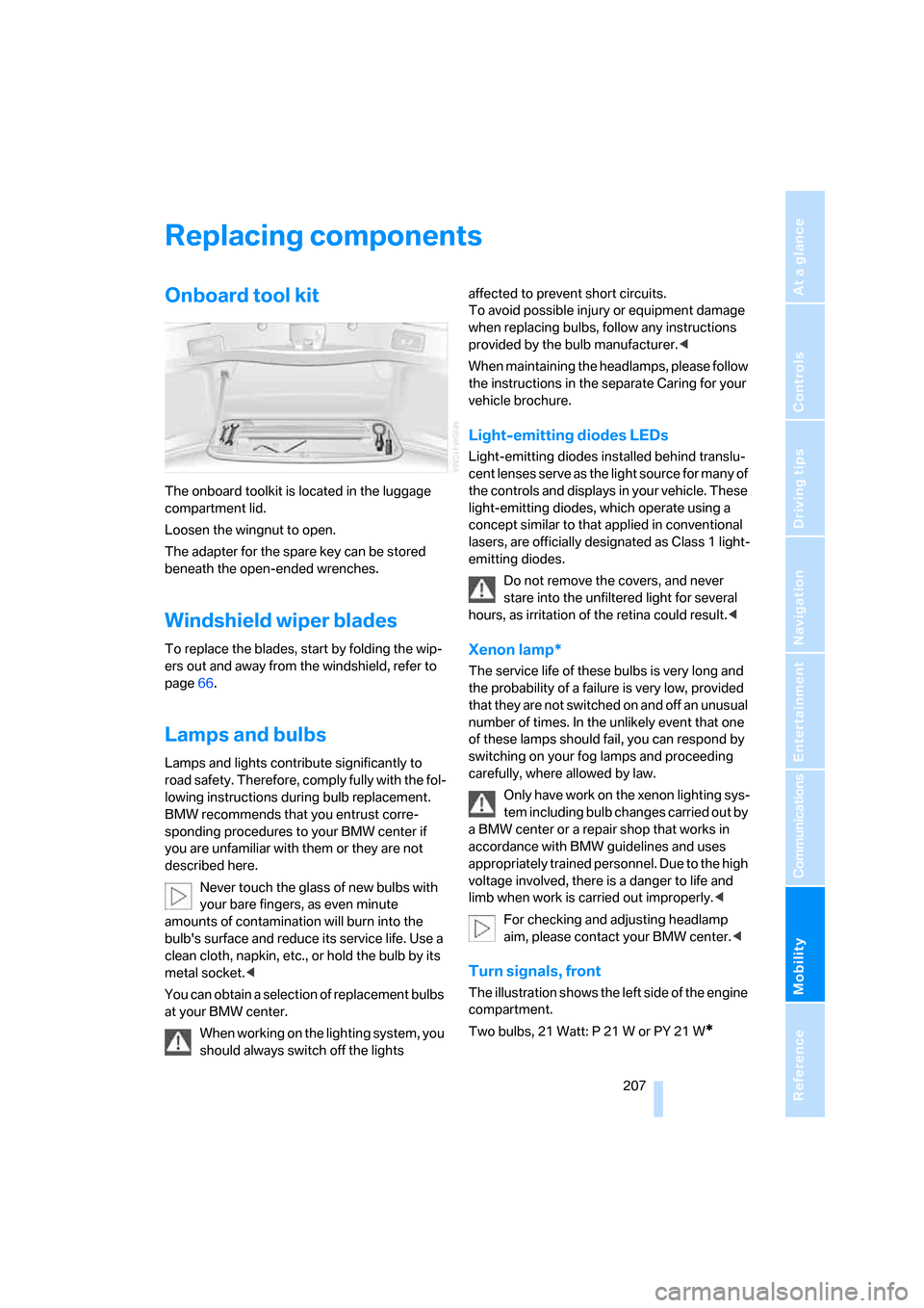 BMW 745i 2006 E65 Owners Manual Mobility
 207Reference
At a glance
Controls
Driving tips
Communications
Navigation
Entertainment
Replacing components
Onboard tool kit
The onboard toolkit is located in the luggage 
compartment lid.
L