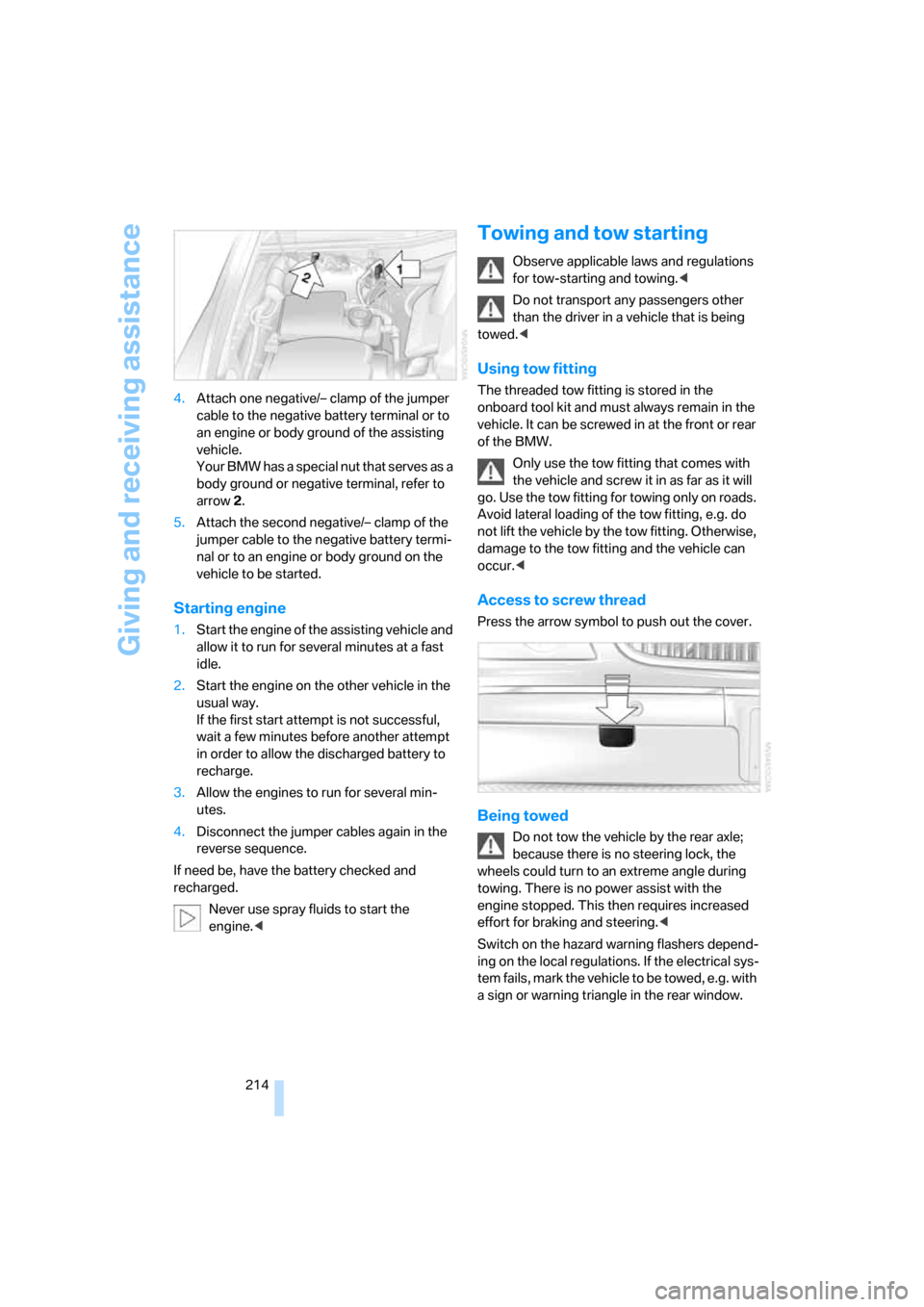 BMW 760Li 2006 E66 Owners Manual Giving and receiving assistance
214 4.Attach one negative/– clamp of the jumper
cable to the negative battery terminal or to
an engine or body ground of the assisting
vehicle.
Your BMW has a spe BMW 760Li 2006 E66 Owners Manual Giving and receiving assistance
214 4.Attach one negative/– clamp of the jumper
cable to the negative battery terminal or to
an engine or body ground of the assisting
vehicle.
Your BMW has a spe