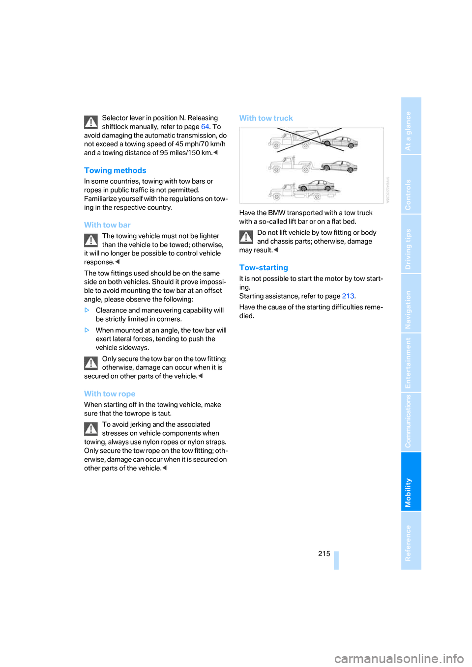 BMW 745Li 2006 E66 Owners Manual Mobility
 215Reference
At a glance
Controls
Driving tips
Communications
Navigation
Entertainment
Selector lever in position N. Releasing 
shiftlock manually, refer to page64. To 
avoid damaging the au