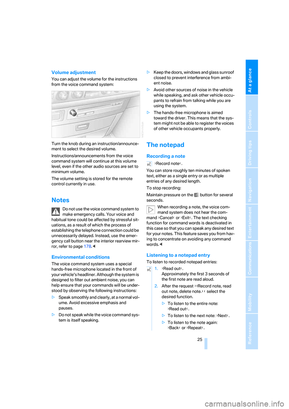 BMW 745i 2006 E65 Owners Manual At a glance
 25Reference
Controls
Driving tips
Communications
Navigation
Entertainment
Mobility
Volume adjustment
You can adjust the volume for the instructions 
from the voice command system:
Turn th