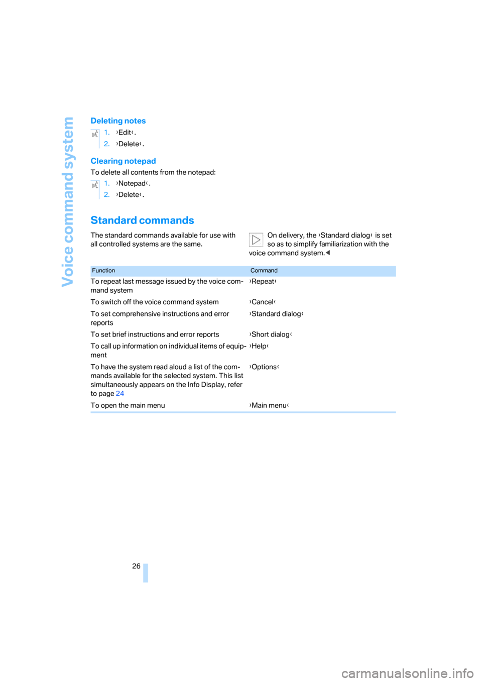 BMW 760Li 2006 E66 Owners Guide Voice command system
26
Deleting notes
Clearing notepad
To delete all contents from the notepad:
Standard commands
The standard commands available for use with 
all controlled systems are the same.On 