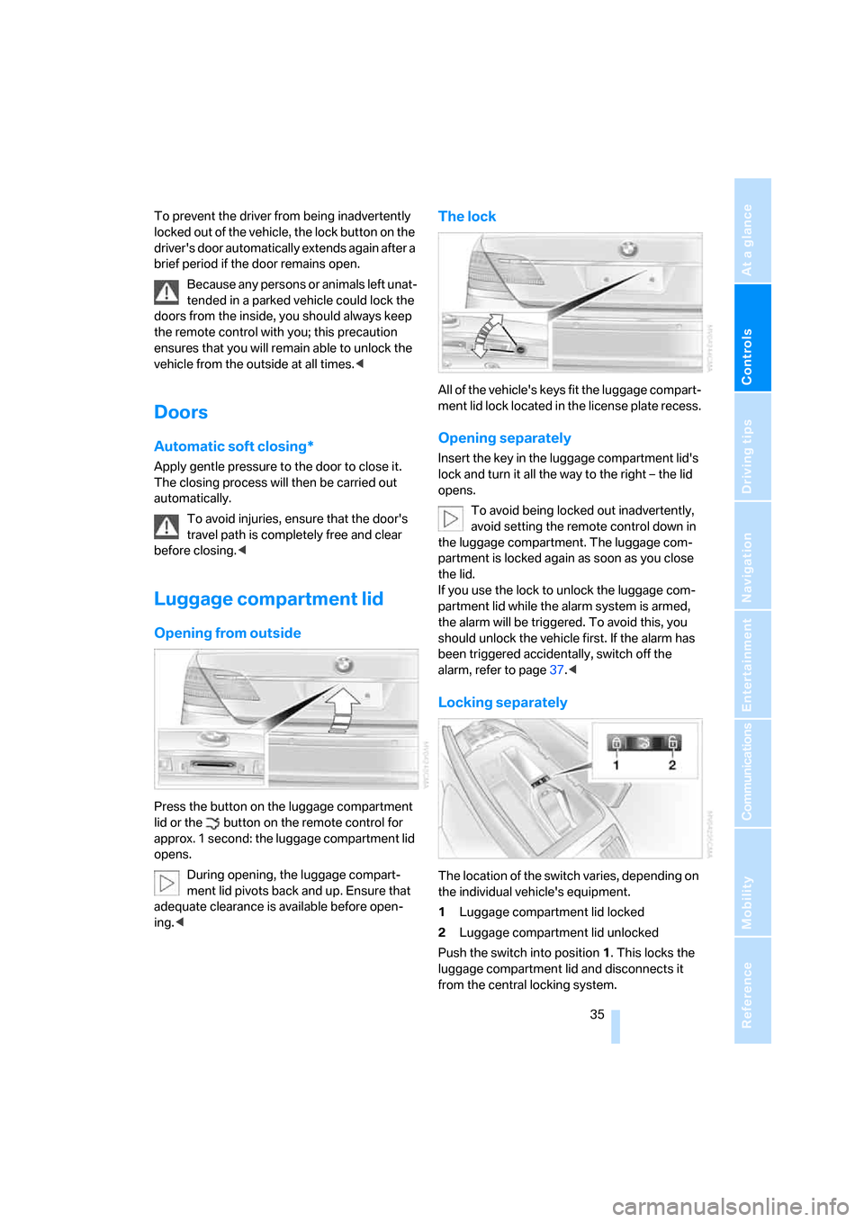 BMW 760Li 2006 E66 Owners Guide Controls
 35Reference
At a glance
Driving tips
Communications
Navigation
Entertainment
Mobility
To prevent the driver from being inadvertently 
locked out of the vehicle, the lock button on the 
drive
