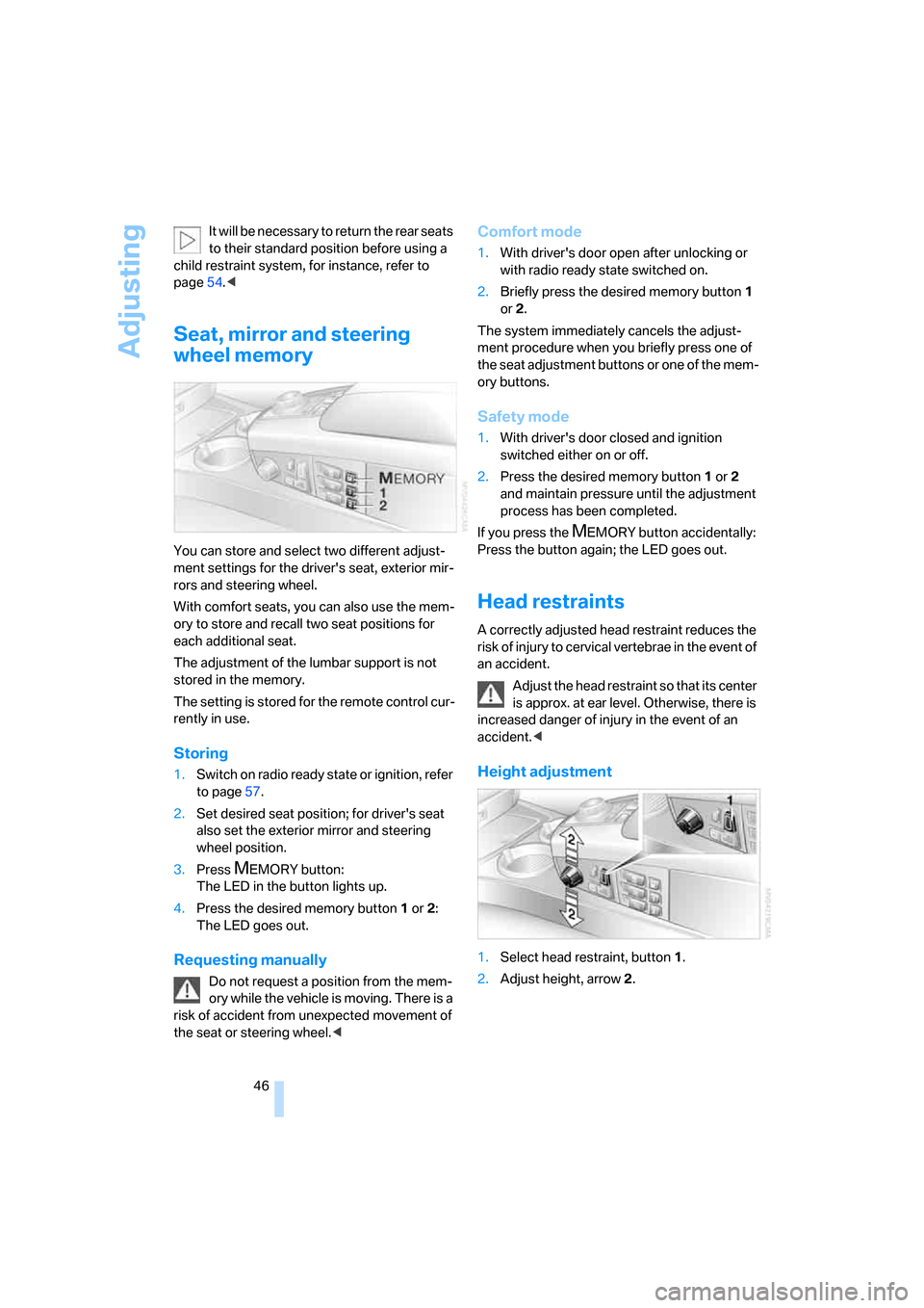 BMW 760Li 2006 E66 Service Manual Adjusting
46 It will be necessary to return the rear seats 
to their standard position before using a 
child restraint system, for instance, refer to 
page54.<
Seat, mirror and steering 
wheel memory
