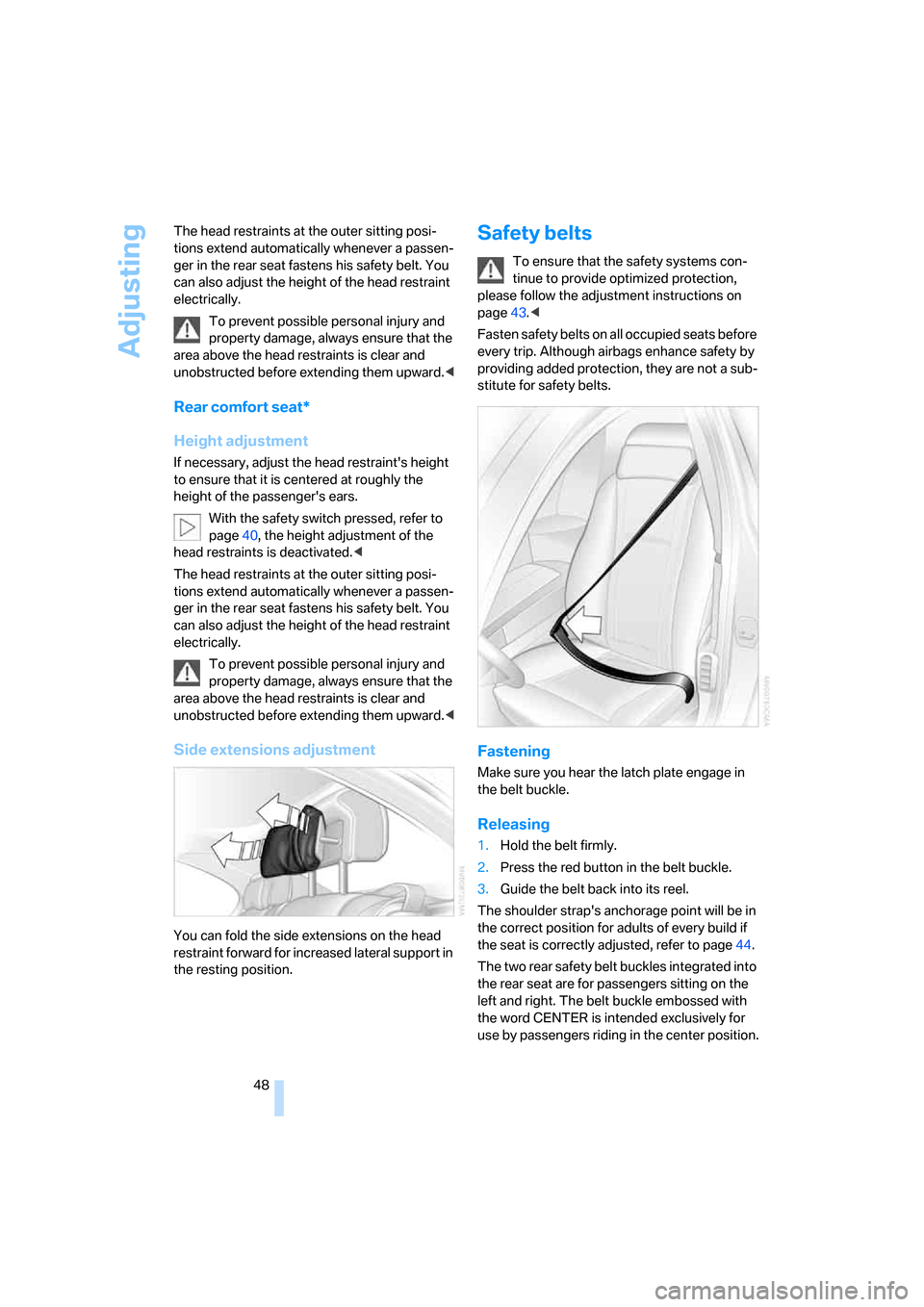 BMW 760Li 2006 E66 Service Manual Adjusting
48 The head restraints at the outer sitting posi-
tions extend automatically whenever a passen-
ger in the rear seat fastens his safety belt. You
can also adjust the height of the head rest BMW 760Li 2006 E66 Service Manual Adjusting
48 The head restraints at the outer sitting posi-
tions extend automatically whenever a passen-
ger in the rear seat fastens his safety belt. You
can also adjust the height of the head rest