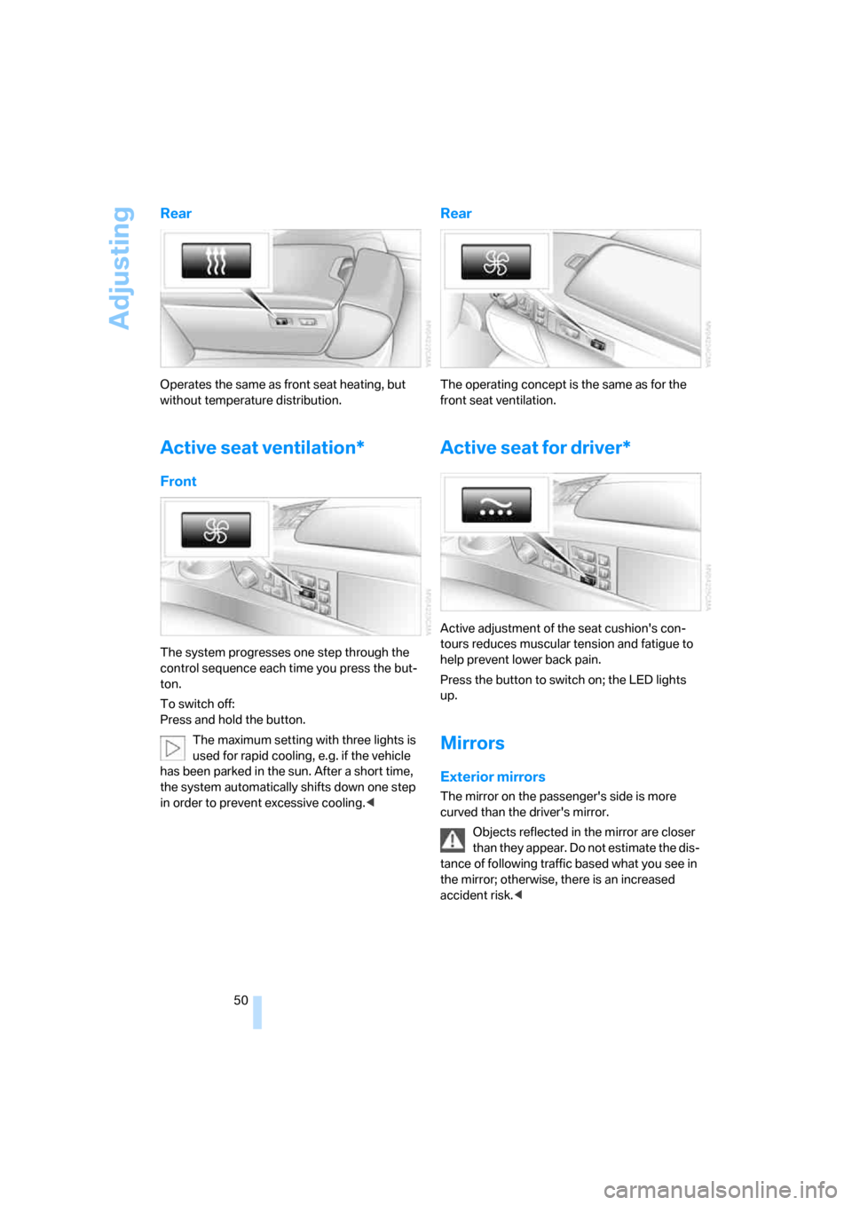 BMW 760i 2006 E65 Owners Manual Adjusting
50
Rear
Operates the same as front seat heating, but 
without temperature distribution.
Active seat ventilation*
Front
The system progresses one step through the 
control sequence each time 