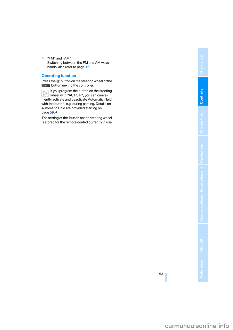 BMW 745i 2006 E65 Owners Manual Controls
 53Reference
At a glance
Driving tips
Communications
Navigation
Entertainment
Mobility
>"FM" and "AM" 
Switching between the FM and AM wave-
bands, also refer to page152.
Operating function
P