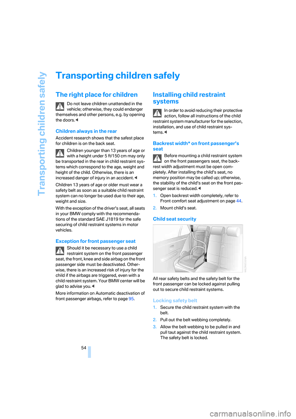 BMW 760i 2006 E65 Owners Manual Transporting children safely
54
Transporting children safely
The right place for children
Do not leave children unattended in the 
vehicle; otherwise, they could endanger 
themselves and other persons