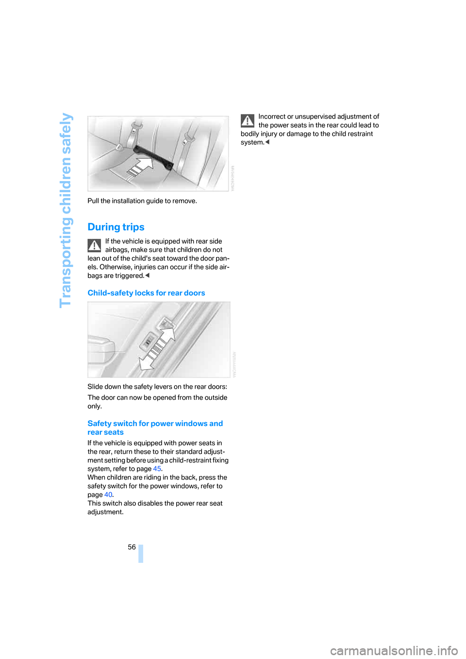 BMW 760Li 2006 E66 Owners Manual Transporting children safely
56 Pull the installation guide to remove.
During trips
If the vehicle is equipped with rear side 
airbags, make sure that children do not 
lean out of the childs seat tow