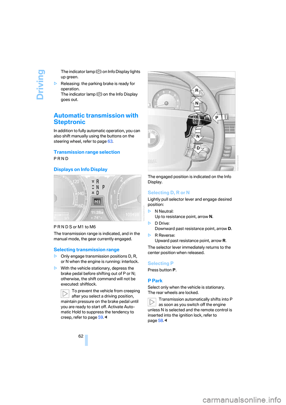 BMW 760Li 2006 E66 Owners Manual Driving
62 The indicator lamp  on Info Display lights 
up green.
>Releasing: the parking brake is ready for 
operation. 
The indicator lamp  on the Info Display 
goes out.
Automatic transmission with 