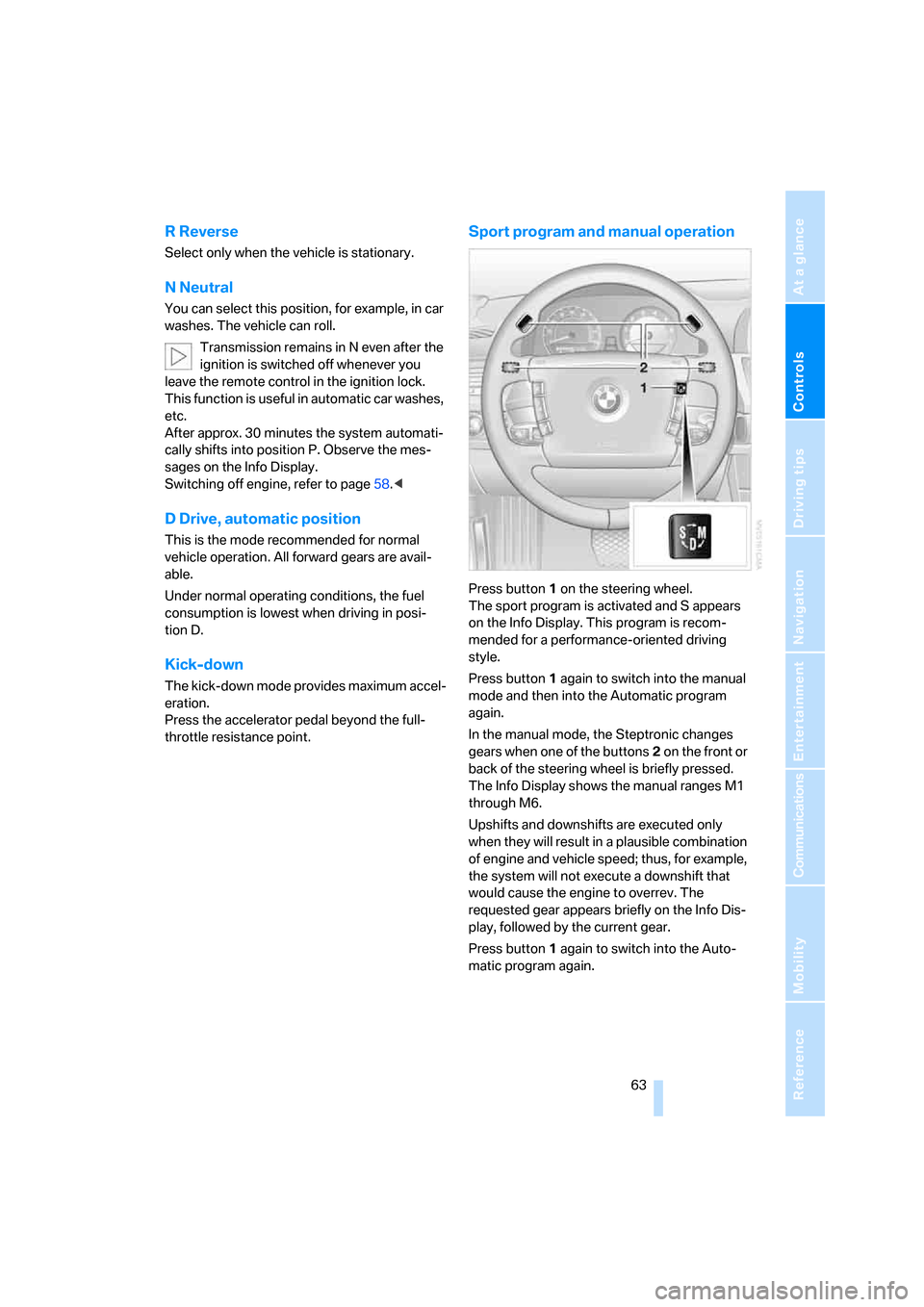 BMW 760Li 2006 E66 Repair Manual Controls
63Reference
At a glance
Driving tips
Communications
Navigation
Entertainment
Mobility
R Reverse
Select only when the vehicle is stationary.
N Neutral
You can select this position, for exampl BMW 760Li 2006 E66 Repair Manual Controls
63Reference
At a glance
Driving tips
Communications
Navigation
Entertainment
Mobility
R Reverse
Select only when the vehicle is stationary.
N Neutral
You can select this position, for exampl