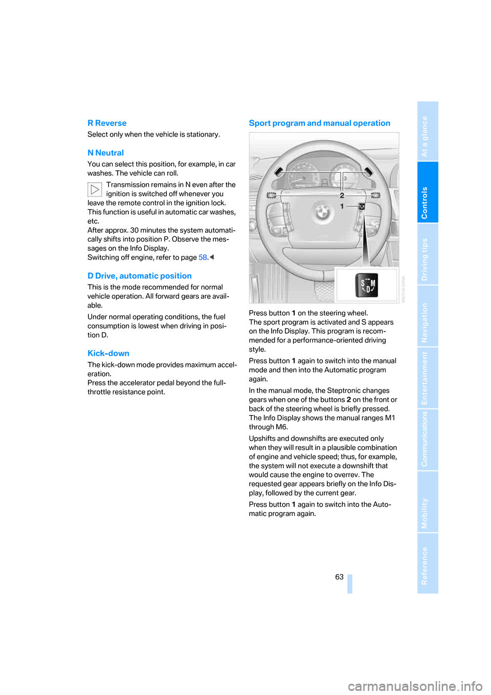 BMW 760Li 2006 E66 Owners Manual Controls
 63Reference
At a glance
Driving tips
Communications
Navigation
Entertainment
Mobility
R Reverse
Select only when the vehicle is stationary.
N Neutral
You can select this position, for exampl