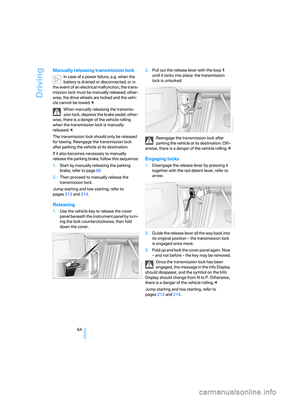 BMW 760Li 2006 E66 Owners Manual Driving
64
Manually releasing transmission lock
In case of a power failure, e.g. when the 
battery is drained or disconnected, or in 
the event of an electrical malfunction, the trans-
mission lock mu