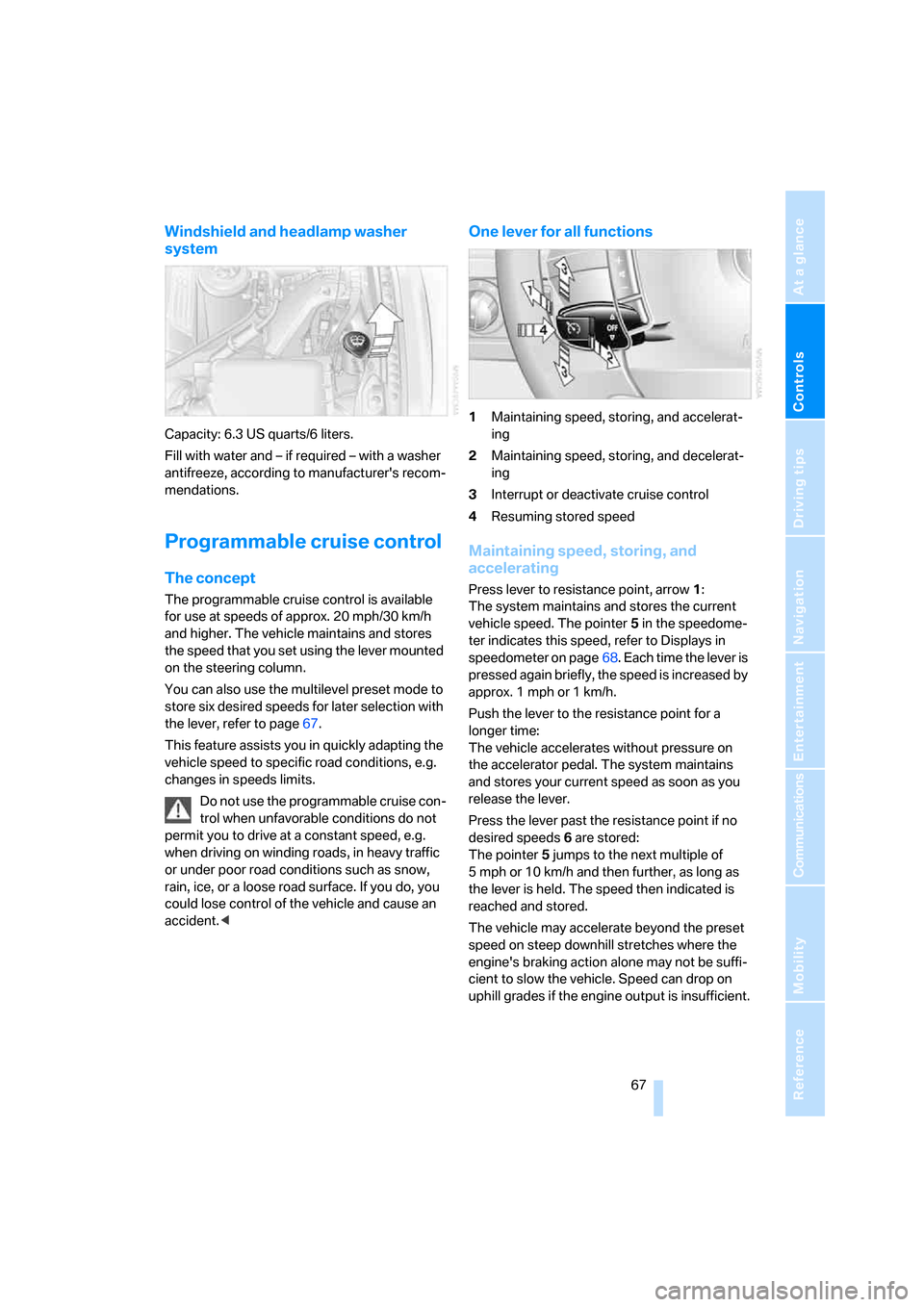 BMW 745i 2006 E65 Owners Manual Controls
 67Reference
At a glance
Driving tips
Communications
Navigation
Entertainment
Mobility
Windshield and headlamp washer 
system
Capacity: 6.3 US quarts/6 liters.
Fill with water and – if requ