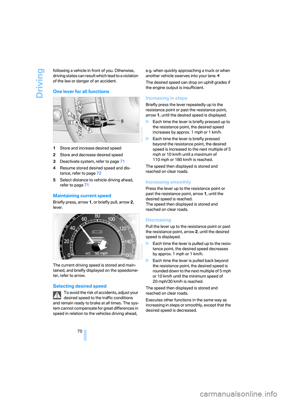 BMW 760Li 2006 E66 Owners Manual Driving
70 following a vehicle in front of you. Otherwise, 
driving states can result which lead to a violation 
of the law or danger of an accident.
One lever for all functions
1Store and increase de