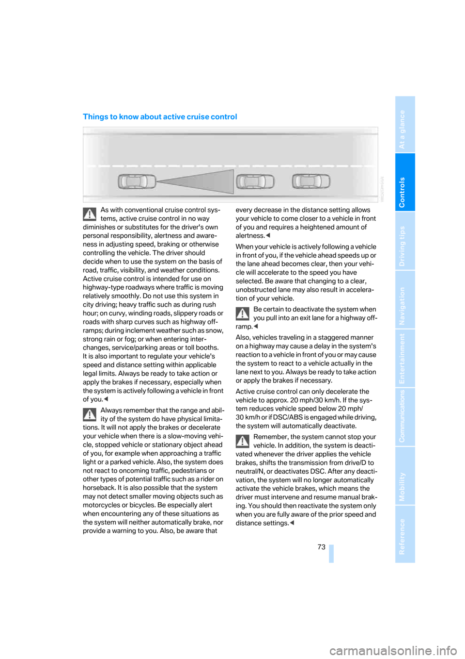 BMW 745i 2006 E65 User Guide Controls
 73Reference
At a glance
Driving tips
Communications
Navigation
Entertainment
Mobility
Things to know about active cruise control
As with conventional cruise control sys-
tems, active cruise 