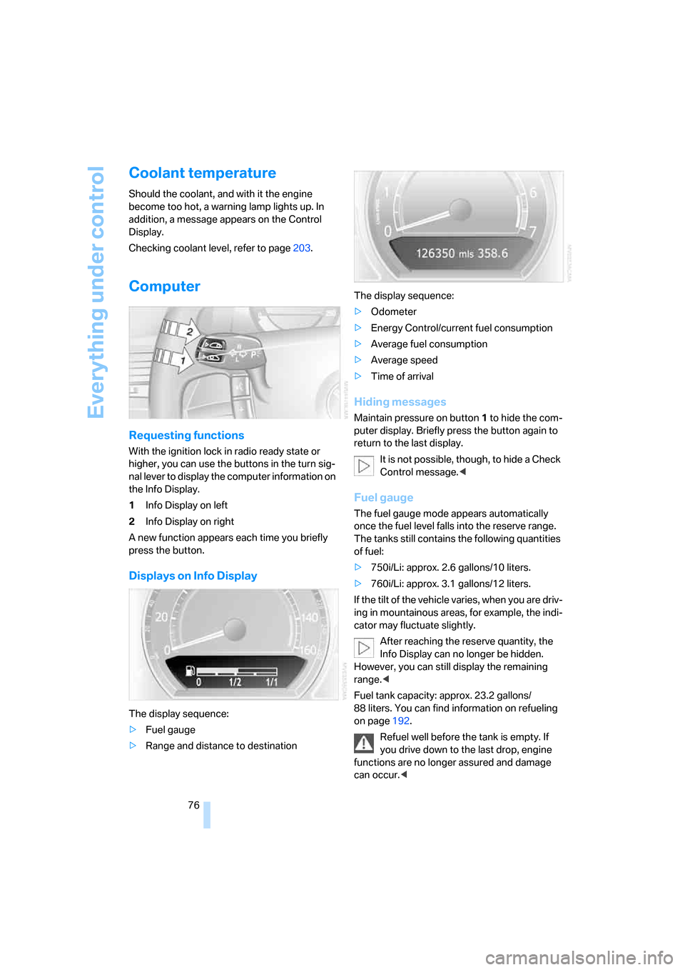 BMW 745Li 2006 E66 Owners Manual Everything under control
76
Coolant temperature
Should the coolant, and with it the engine 
become too hot, a warning lamp lights up. In 
addition, a message appears on the Control 
Display.
Checking 