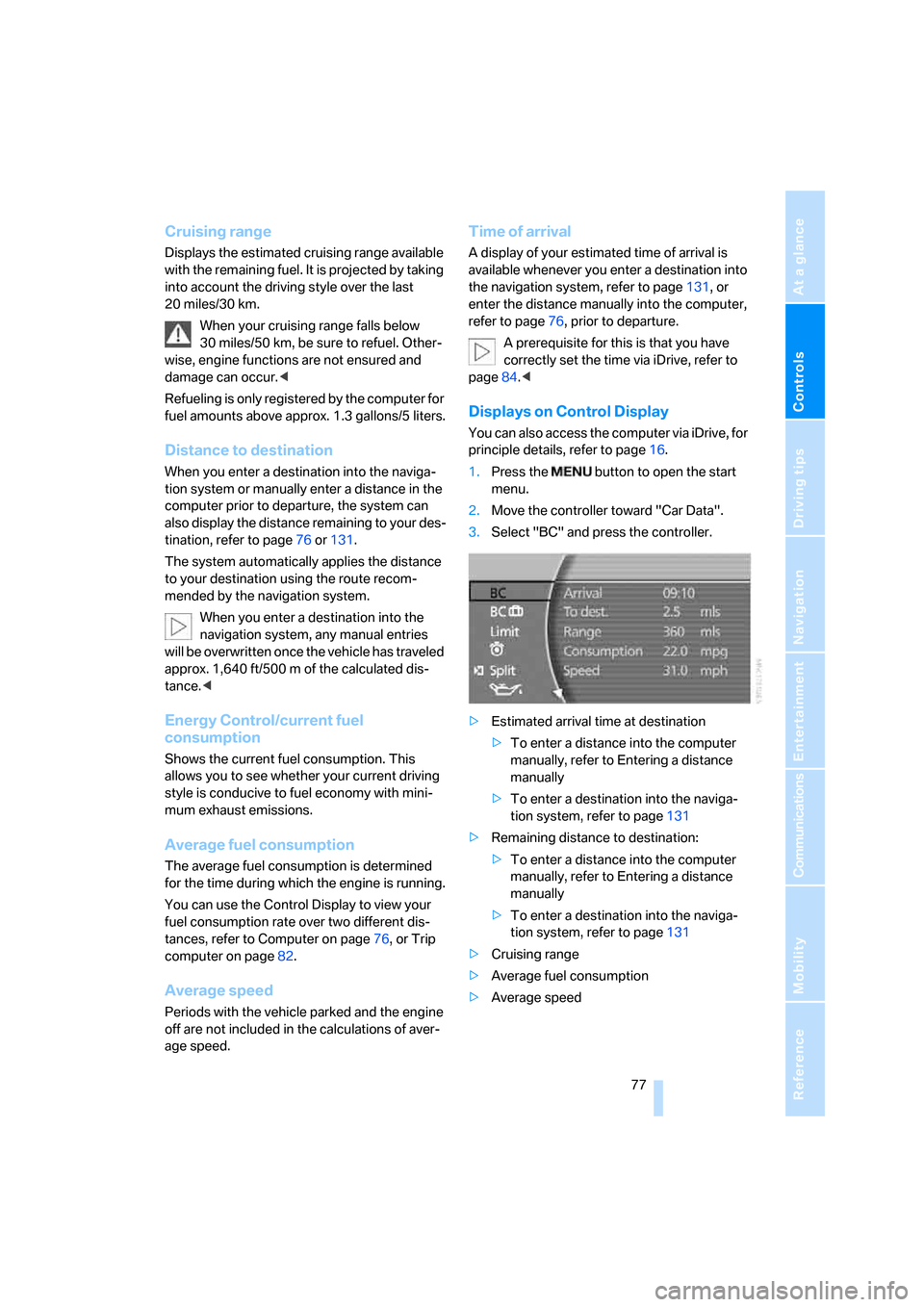BMW 760i 2006 E65 Owners Manual Controls
 77Reference
At a glance
Driving tips
Communications
Navigation
Entertainment
Mobility
Cruising range
Displays the estimated cruising range available 
with the remaining fuel. It is projected