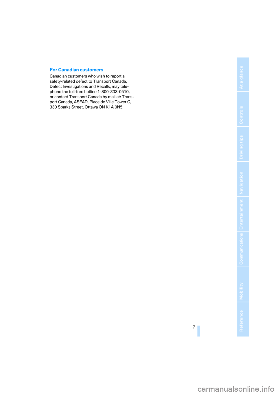 BMW 745Li 2006 E66 Owners Manual  7Reference
At a glance
Controls
Driving tips
Communications
Navigation
Entertainment
Mobility
For Canadian customers
Canadian customers who wish to report a 
safety-related defect to Transport Canada