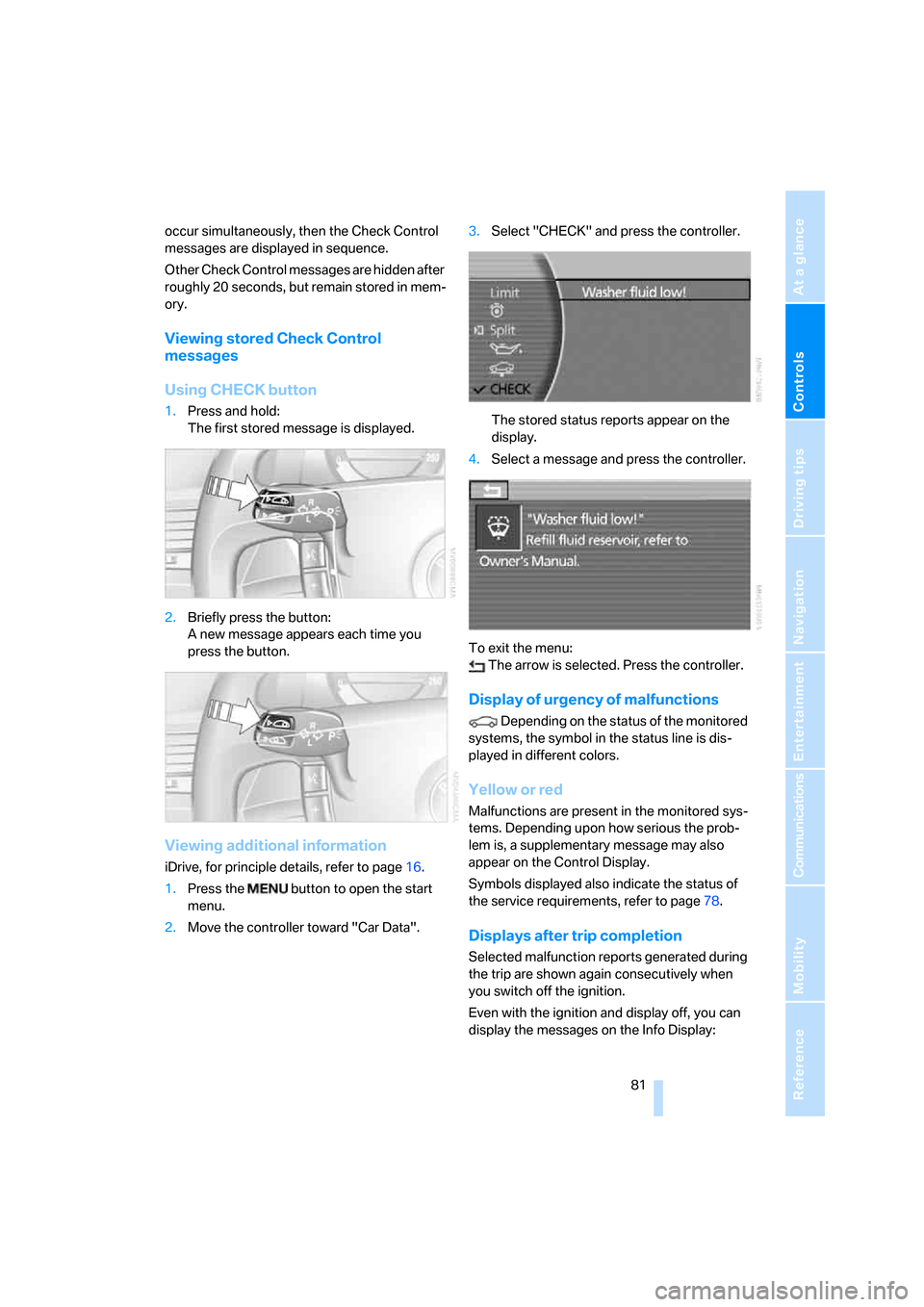 BMW 760Li 2006 E66 Owners Manual Controls
 81Reference
At a glance
Driving tips
Communications
Navigation
Entertainment
Mobility
occur simultaneously, then the Check Control 
messages are displayed in sequence.
Other Check Control me
