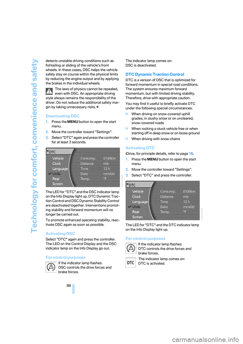 BMW 760Li 2006 E66 Owners Manual Technology for comfort, convenience and safety
88 detects unstable driving conditions such as 
fishtailing or sliding of the vehicles front 
wheels. In these cases, DSC helps the vehicle 
safely stay