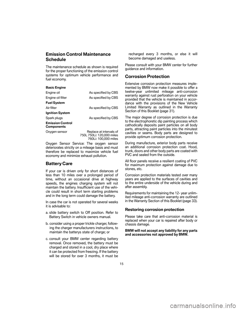 BMW 7 SERIES LONG 2007 E66 Service and warranty information Emission Control Maintenance
Schedule
The maintenance schedule as shown is required
for the proper functioning of the emission control
systems for optimum vehicle performance and
fuel economy.
Basic E BMW 7 SERIES LONG 2007 E66 Service and warranty information Emission Control Maintenance
Schedule
The maintenance schedule as shown is required
for the proper functioning of the emission control
systems for optimum vehicle performance and
fuel economy.
Basic E