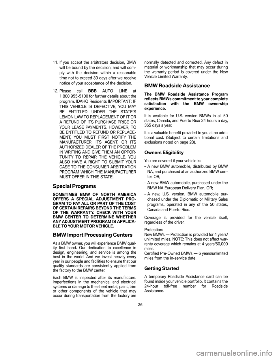 BMW 7 SERIES 2007 E65 Service and warranty information 11. If you accept the arbitrators decision, BMW
will be bound by the decision, and will com-
ply with the decision within a reasonable
time not to exceed 30 days after we receive
notice of your accept BMW 7 SERIES 2007 E65 Service and warranty information 11. If you accept the arbitrators decision, BMW
will be bound by the decision, and will com-
ply with the decision within a reasonable
time not to exceed 30 days after we receive
notice of your accept