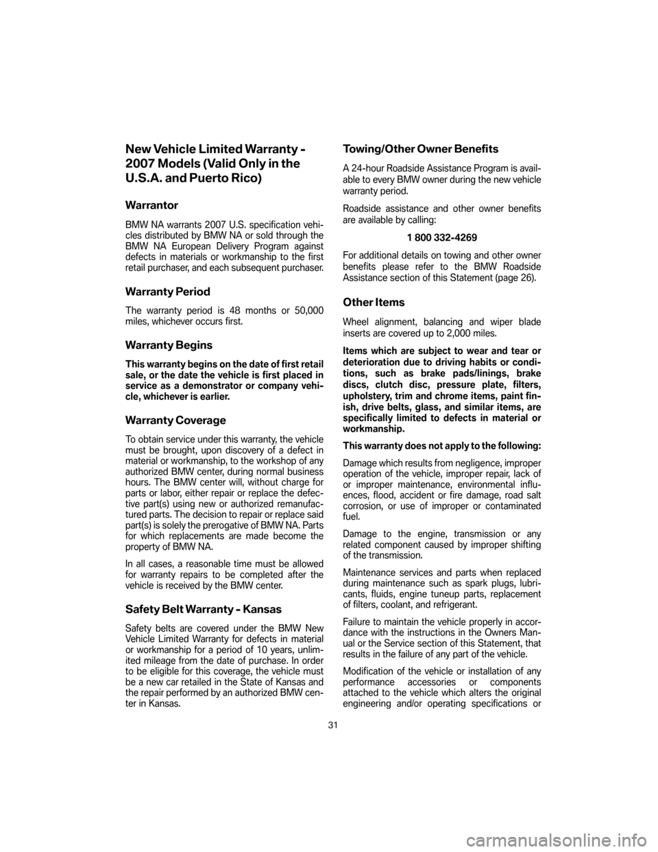 BMW 7 SERIES 2007 E65 Service and warranty information New Vehicle Limited Warranty -
2007 Models (Valid Only in the
U.S.A. and Puerto Rico)
Warrantor
BMW NA warrants 2007 U.S. specification vehi-
cles distributed by BMW NA or sold through the
BMW NA Euro