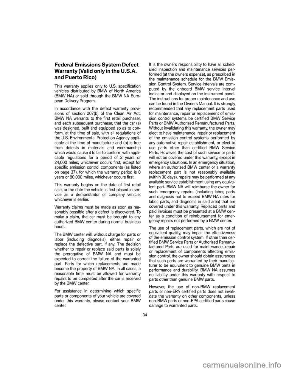 BMW 7 SERIES 2007 E65 Service and warranty information Federal Emissions System Defect
Warranty (Valid only in the U.S.A.
and Puerto Rico)
This warranty applies only to U.S. specification
vehicles distributed by BMW of North America
(BMW NA) or sold throu