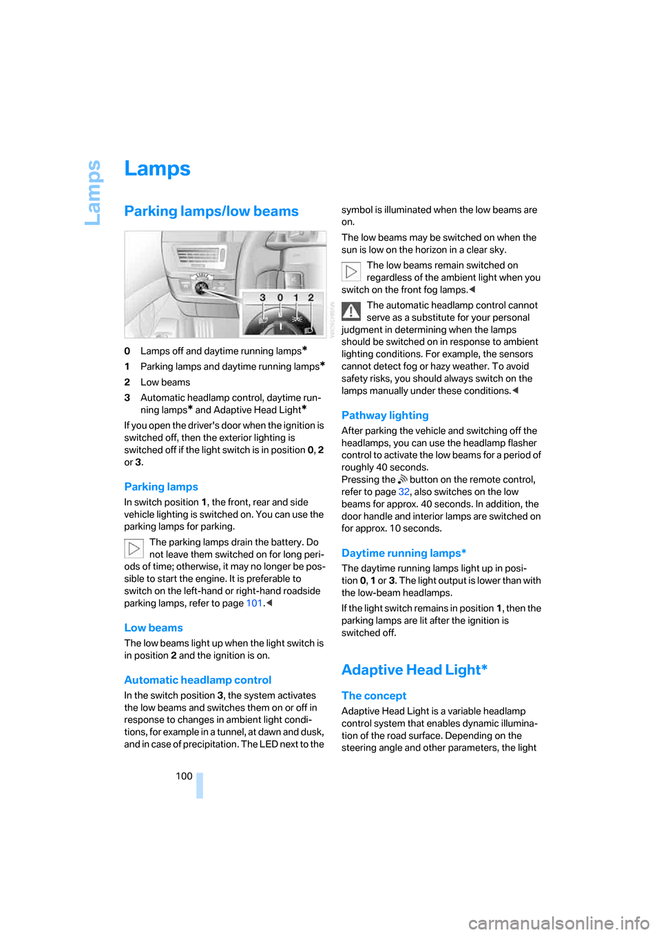 BMW 750LI 2007 E66 Owners Manual Lamps
100
Lamps
Parking lamps/low beams
0Lamps off and daytime running lamps*
1Parking lamps and daytime running lamps*
2Low beams
3Automatic headlamp control, daytime run-
ning lamps
* and Adaptive H
