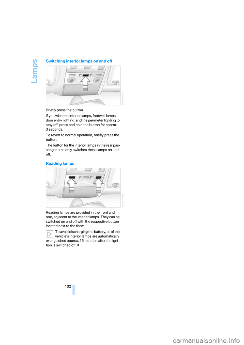 BMW 750I 2007 E65 Owners Manual Lamps
102
Switching interior lamps on and off
Briefly press the button.
If you wish the interior lamps, footwell lamps,
door entry lighting, and the perimeter lighting to
stay off, press and hold th BMW 750I 2007 E65 Owners Manual Lamps
102
Switching interior lamps on and off
Briefly press the button.
If you wish the interior lamps, footwell lamps,
door entry lighting, and the perimeter lighting to
stay off, press and hold th