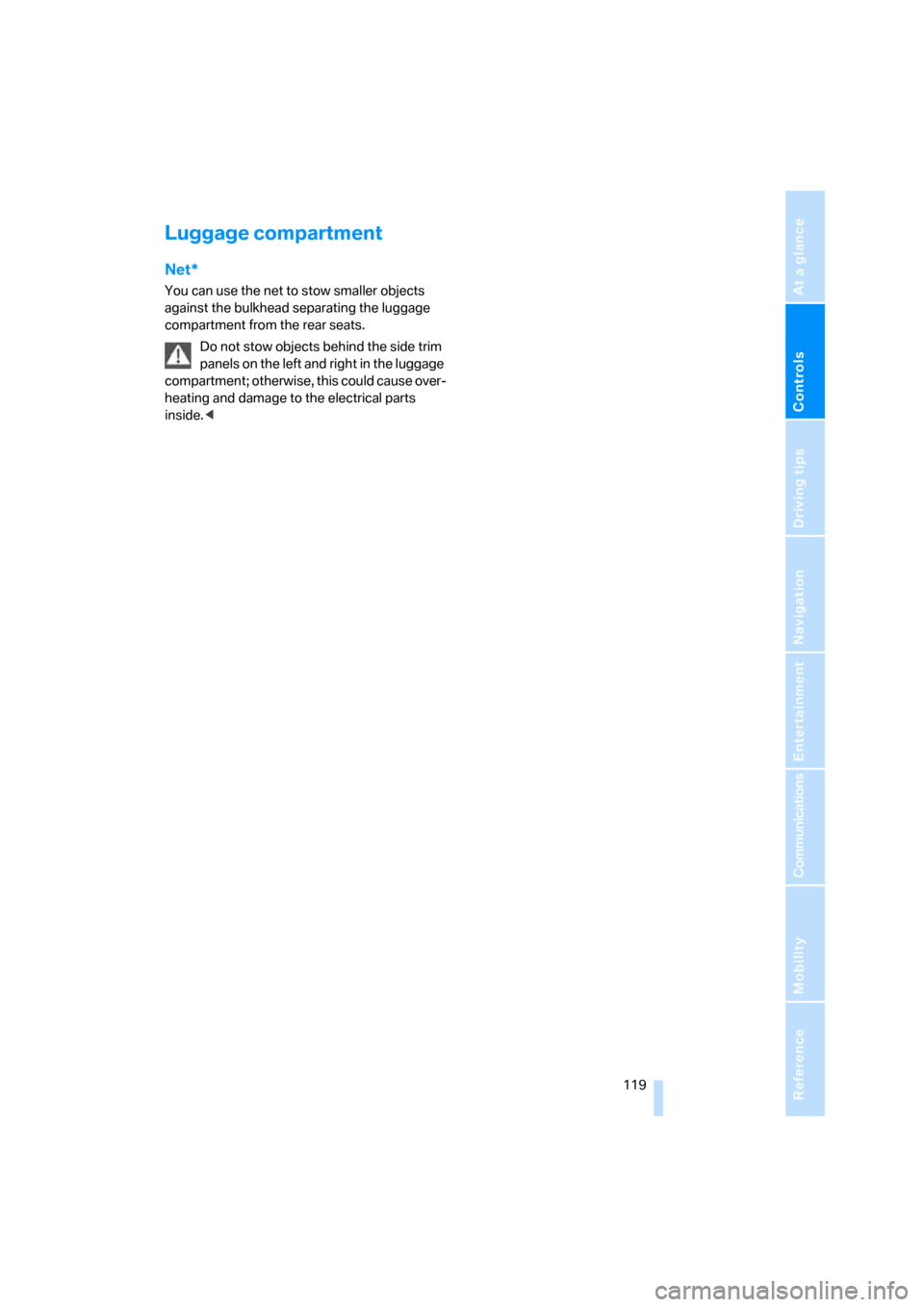 BMW 750I 2007 E65 Owners Manual Controls
 119Reference
At a glance
Driving tips
Communications
Navigation
Entertainment
Mobility
Luggage compartment
Net*
You can use the net to stow smaller objects 
against the bulkhead separating t