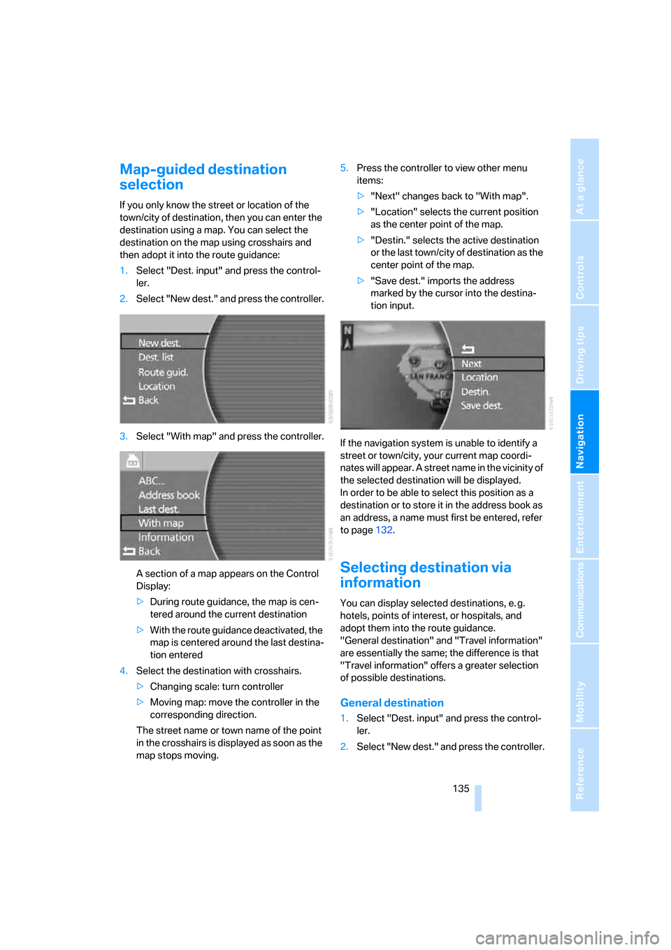 BMW 760LI 2007 E66 Service Manual Navigation
Driving tips
 135Reference
At a glance
Controls
Communications
Entertainment
Mobility
Map-guided destination 
selection
If you only know the street or location of the 
town/city of destinat