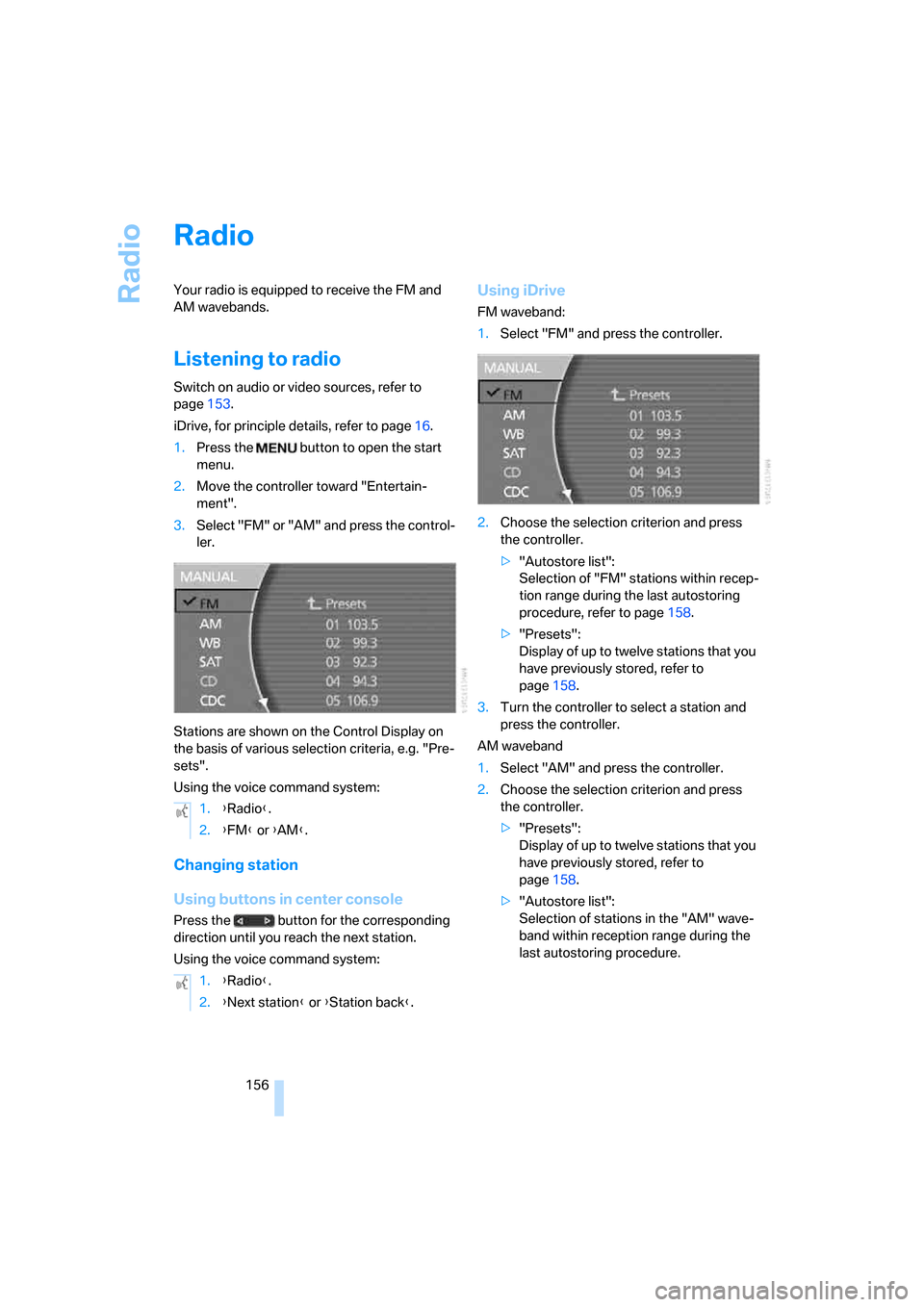 BMW 750I 2007 E65 Owners Manual Radio
156
Radio
Your radio is equipped to receive the FM and
AM wavebands.
Listening to radio
Switch on audio or video sources, refer to
page153.
iDrive, for principle details, refer to page16.
1.Pr BMW 750I 2007 E65 Owners Manual Radio
156
Radio
Your radio is equipped to receive the FM and
AM wavebands.
Listening to radio
Switch on audio or video sources, refer to
page153.
iDrive, for principle details, refer to page16.
1.Pr