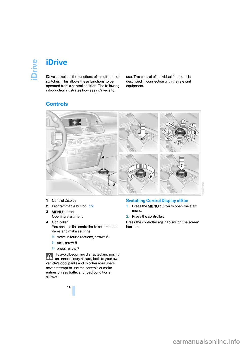 BMW 750I 2007 E65 User Guide iDrive
16
iDrive
iDrive combines the functions of a multitude of 
switches. This allows these functions to be 
operated from a central position. The following 
introduction illustrates how easy iDrive