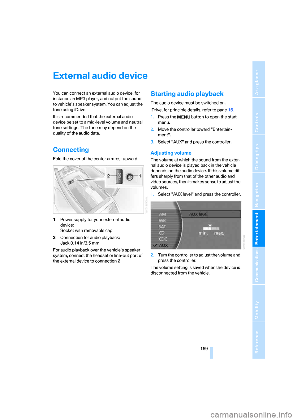 BMW 760I 2007 E65 Owners Manual Navigation
Entertainment
Driving tips
 169Reference
At a glance
Controls
Communications
Mobility
External audio device
You can connect an external audio device, for 
instance an MP3 player, and output