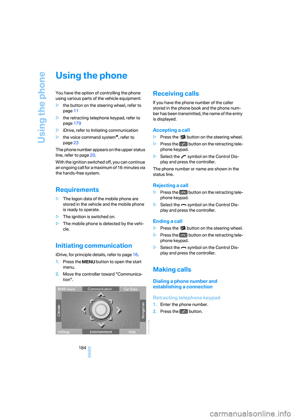 BMW 750I 2007 E65 Owners Manual Using the phone
184
Using the phone
You have the option of controlling the phone
using various parts of the vehicle equipment:
>the button on the steering wheel, refer to
page11
>the retracting tele BMW 750I 2007 E65 Owners Manual Using the phone
184
Using the phone
You have the option of controlling the phone
using various parts of the vehicle equipment:
>the button on the steering wheel, refer to
page11
>the retracting tele