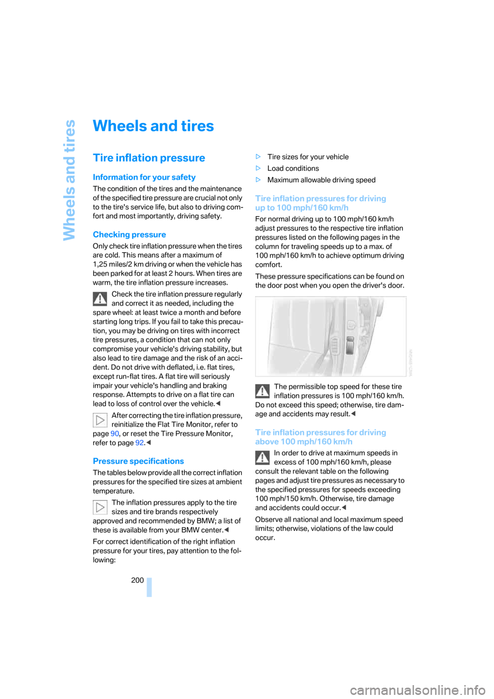 BMW 760I 2007 E65 Owners Manual Wheels and tires
200
Wheels and tires
Tire inflation pressure
Information for your safety
The condition of the tires and the maintenance 
of the specified tire pressure are crucial not only 
to the ti