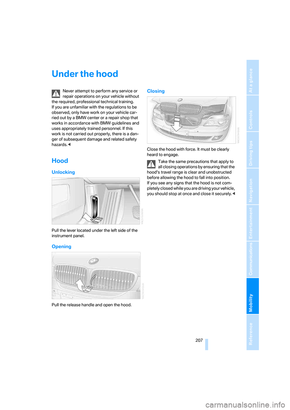 BMW 760LI 2007 E66 Owners Manual Mobility
 207Reference
At a glance
Controls
Driving tips
Communications
Navigation
Entertainment
Under the hood
Never attempt to perform any service or 
repair operations on your vehicle without 
the 