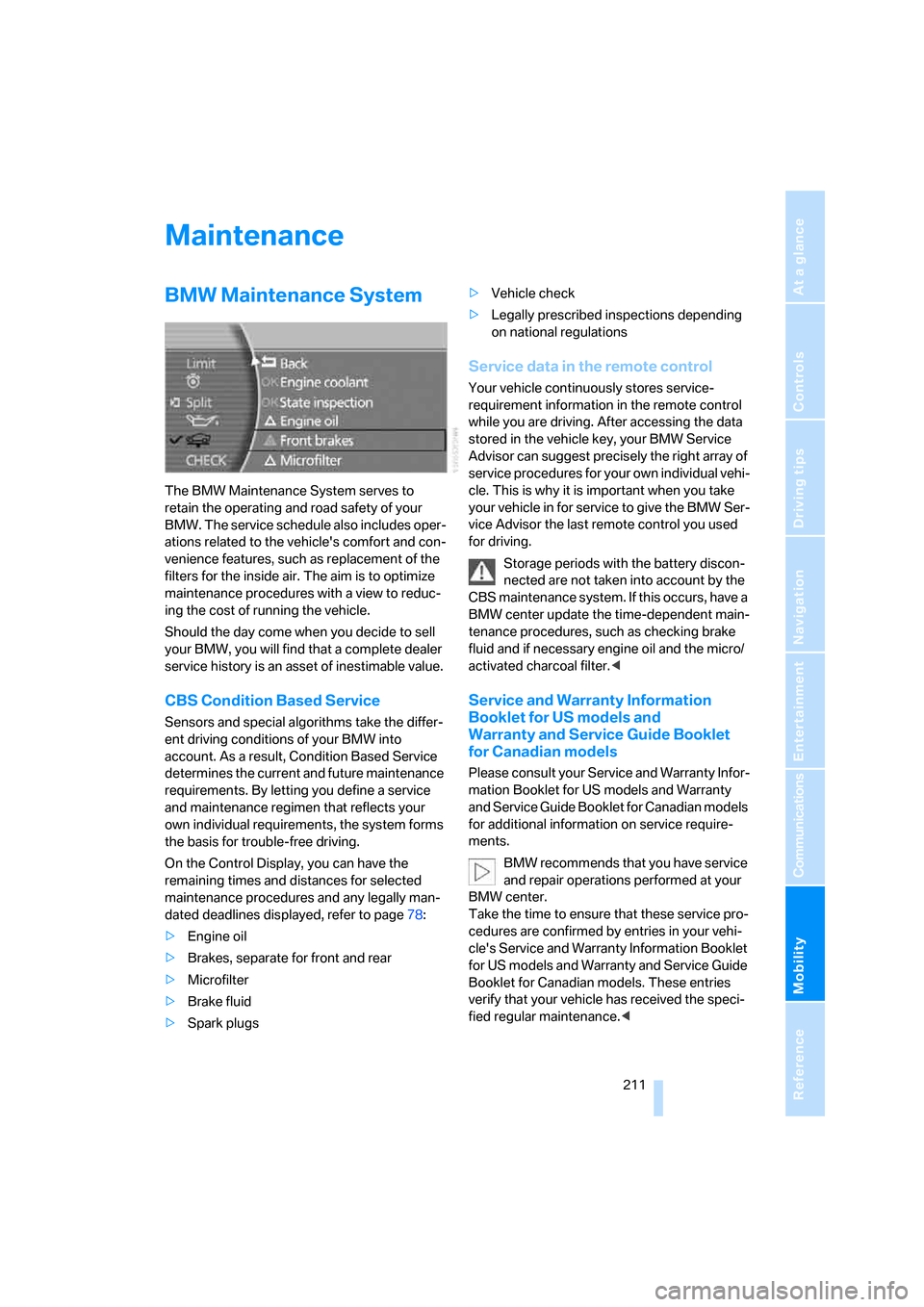 BMW 750I 2007 E65 Owners Manual Mobility
211Reference
At a glance
Controls
Driving tips
Communications
Navigation
Entertainment
Maintenance
BMW Maintenance System
The BMW Maintenance System serves to
retain the operating and road BMW 750I 2007 E65 Owners Manual Mobility
211Reference
At a glance
Controls
Driving tips
Communications
Navigation
Entertainment
Maintenance
BMW Maintenance System
The BMW Maintenance System serves to
retain the operating and road