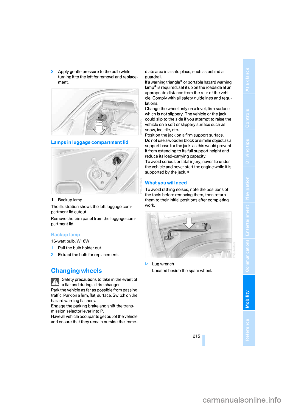 BMW 750LI 2007 E66 Owners Manual Mobility
 215Reference
At a glance
Controls
Driving tips
Communications
Navigation
Entertainment
3.Apply gentle pressure to the bulb while 
turning it to the left for removal and replace-
ment.
Lamps 