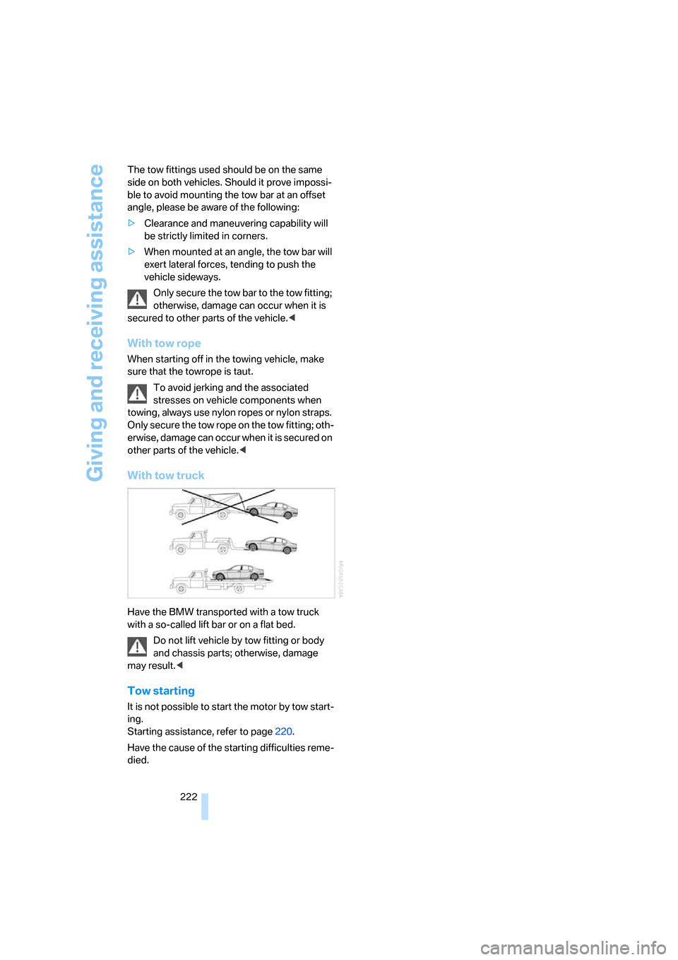 BMW 750I 2007 E65 Owners Manual Giving and receiving assistance
222 The tow fittings used should be on the same 
side on both vehicles. Should it prove impossi-
ble to avoid mounting the tow bar at an offset 
angle, please be aware 