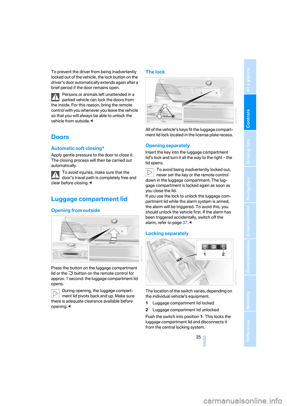BMW 760I 2007 E65 Owners Guide Controls
 35Reference
At a glance
Driving tips
Communications
Navigation
Entertainment
Mobility
To prevent the driver from being inadvertently 
locked out of the vehicle, the lock button on the 
drive