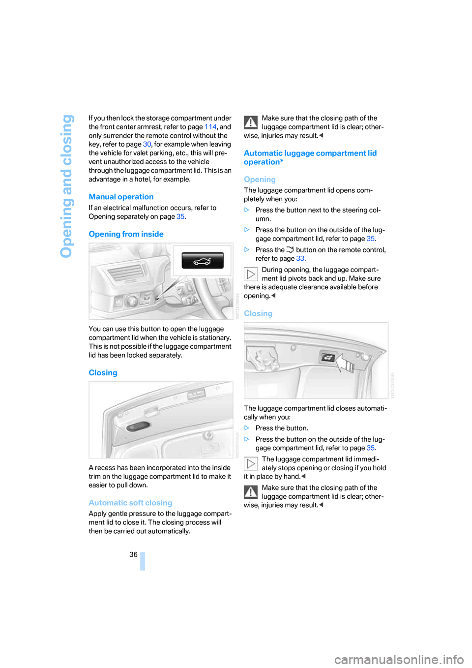 BMW 760I 2007 E65 Owners Guide Opening and closing
36 If you then lock the storage compartment under 
the front center armrest, refer to page114, and 
only surrender the remote control without the 
key, refer to page30, for example