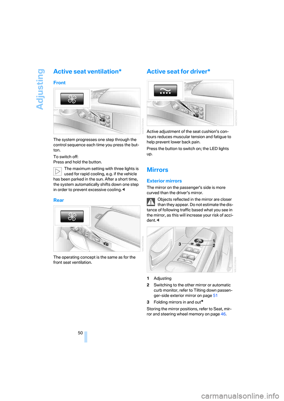 BMW 750I 2007 E65 Workshop Manual Adjusting
50
Active seat ventilation*
Front
The system progresses one step through the
control sequence each time you press the but-
ton.
To switch off:
Press and hold the button.
The maximum settin BMW 750I 2007 E65 Workshop Manual Adjusting
50
Active seat ventilation*
Front
The system progresses one step through the
control sequence each time you press the but-
ton.
To switch off:
Press and hold the button.
The maximum settin
