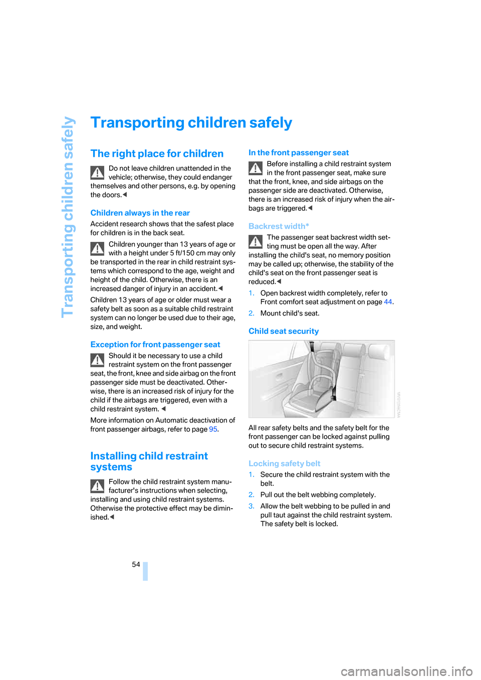 BMW 760I 2007 E65 Owners Manual Transporting children safely
54
Transporting children safely
The right place for children
Do not leave children unattended in the 
vehicle; otherwise, they could endanger 
themselves and other persons