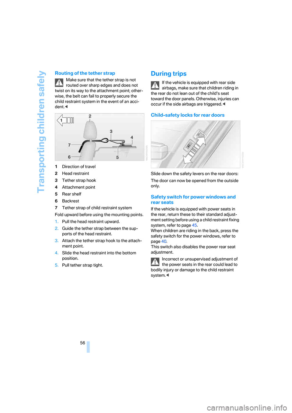 BMW 750I 2007 E65 Owners Manual Transporting children safely
56
Routing of the tether strap
Make sure that the tether strap is not 
routed over sharp edges and does not 
twist on its way to the attachment point; other-
wise, the bel